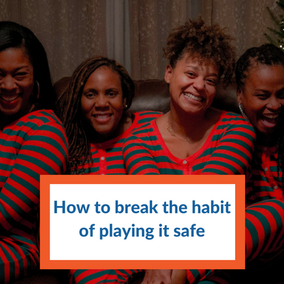 Break the habit of playing it safe